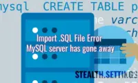 Import .SQL File Error - MySQL server has gone away