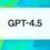 GPT-4.5